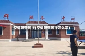 疫情督查周报(疫情督查周报怎么写)