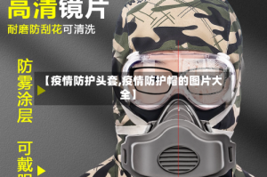 【疫情防护头套,疫情防护帽的图片大全】