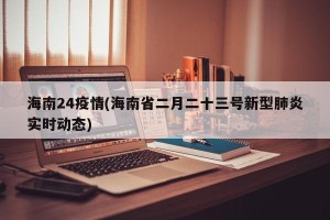 海南24疫情(海南省二月二十三号新型肺炎实时动态)