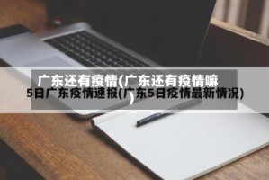 广东还有疫情(广东还有疫情嘛)