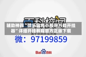 辅助神器“微乐麻将小程序万能开挂器”详细开挂教程官方正版下载