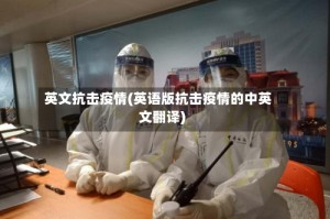 英文抗击疫情(英语版抗击疫情的中英文翻译)