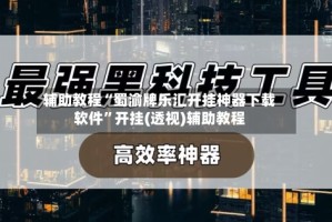 辅助教程“蜀渝牌乐汇开挂神器下载软件”开挂(透视)辅助教程