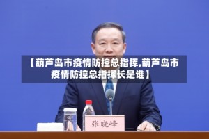 【葫芦岛市疫情防控总指挥,葫芦岛市疫情防控总指挥长是谁】