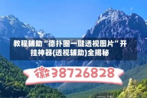 教程辅助“德扑圈一键透视图片”开挂神器{透视辅助}全揭秘