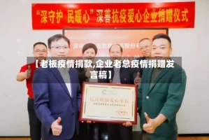 【老板疫情捐款,企业老总疫情捐赠发言稿】