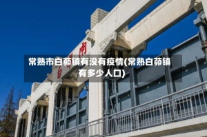 常熟市白茆镇有没有疫情(常熟白茆镇有多少人口)