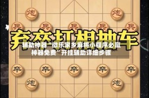 辅助神器“微乐家乡麻将小程序必赢神器免费”开挂辅助详细步骤