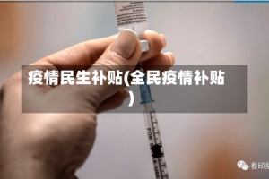 疫情民生补贴(全民疫情补贴)