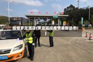 疫情罗定酒店(罗定防控疫情最新动态)