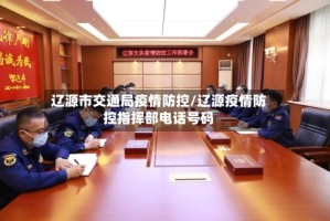 辽源市交通局疫情防控/辽源疫情防控指挥部电话号码