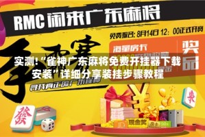实测!“雀神广东麻将免费开挂器下载安装”详细分享装挂步骤教程