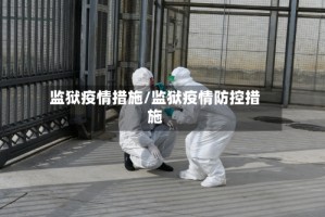 监狱疫情措施/监狱疫情防控措施