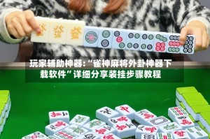 玩家辅助神器:“雀神麻将外卦神器下载软件”详细分享装挂步骤教程