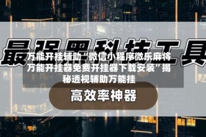 万能开挂辅助“微信小程序微乐麻将万能开挂器免费开挂器下载安装”揭秘透视辅助万能挂