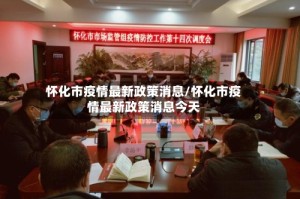 怀化市疫情最新政策消息/怀化市疫情最新政策消息今天