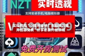 实操教程“小程序雀神广东麻将万能开挂器免费”分享必要外挂教程
