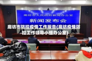 廊坊市防控疫情工作报告(廊坊疫情防控工作领导小组办公室)
