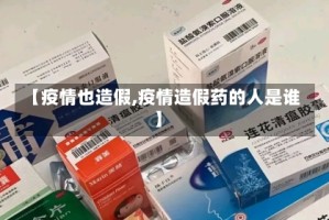 【疫情也造假,疫情造假药的人是谁】