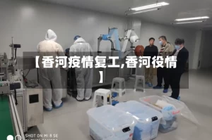 【香河疫情复工,香河役情】
