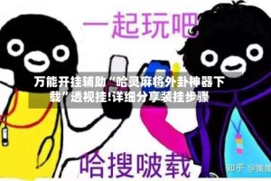 万能开挂辅助“哈灵麻将外卦神器下载”透视挂!详细分享装挂步骤