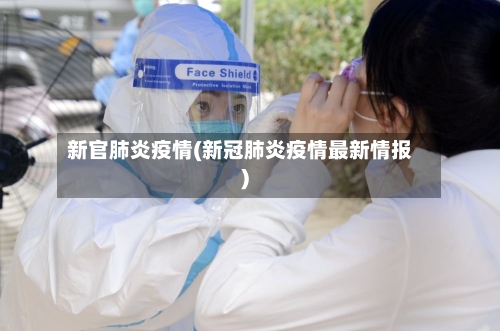 新官肺炎疫情(新冠肺炎疫情最新情报)-第3张图片