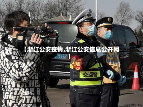 【浙江公安疫情,浙江公安信息公开网】-第3张图片