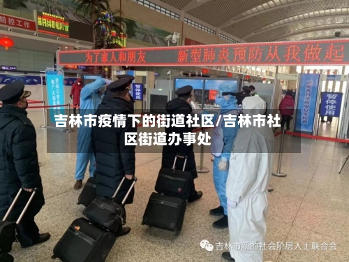 吉林市疫情下的街道社区/吉林市社区街道办事处-第1张图片