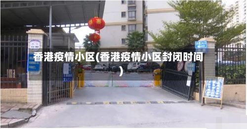 香港疫情小区(香港疫情小区封闭时间)-第1张图片
