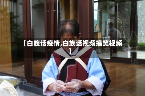 【白族话疫情,白族话视频搞笑视频】-第1张图片