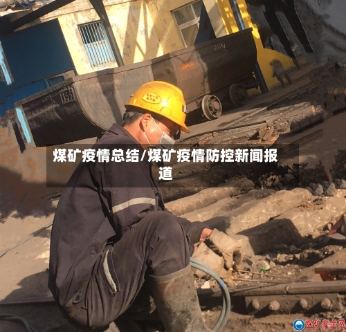 煤矿疫情总结/煤矿疫情防控新闻报道-第3张图片