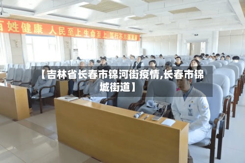 【吉林省长春市锦河街疫情,长春市锦城街道】-第1张图片