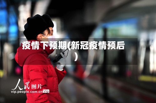 疫情下预期(新冠疫情预后)-第1张图片