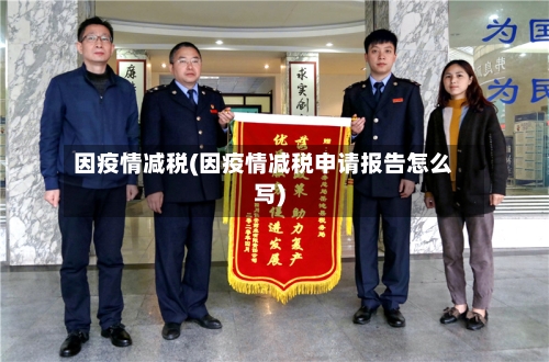 因疫情减税(因疫情减税申请报告怎么写)-第1张图片