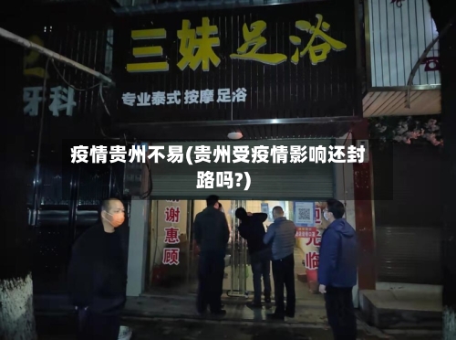 疫情贵州不易(贵州受疫情影响还封路吗?)-第2张图片