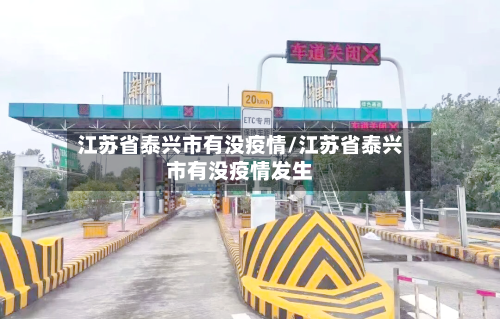 江苏省泰兴市有没疫情/江苏省泰兴市有没疫情发生-第2张图片