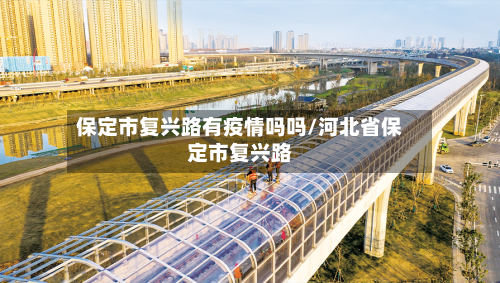 保定市复兴路有疫情吗吗/河北省保定市复兴路-第2张图片