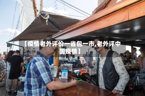 【疫情老外评价一省包一市,老外评中国疫情】-第3张图片