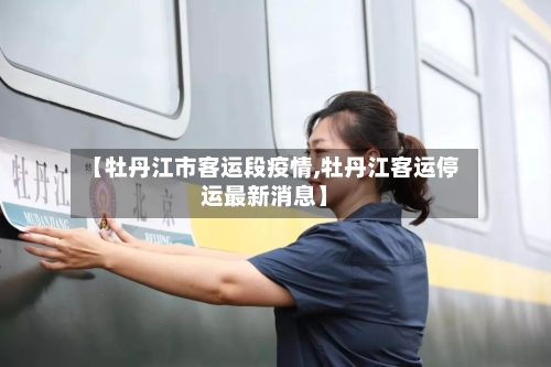 【牡丹江市客运段疫情,牡丹江客运停运最新消息】-第1张图片