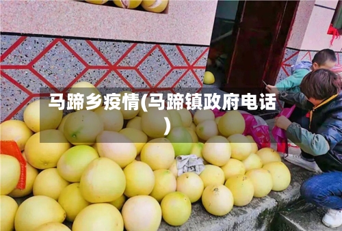 马蹄乡疫情(马蹄镇政府电话)-第1张图片