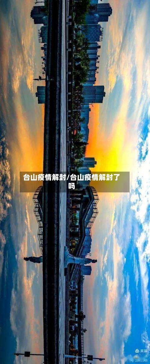 台山疫情解封/台山疫情解封了吗-第1张图片