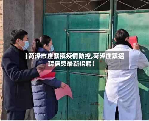 【菏泽市庄寨镇疫情防控,菏泽庄寨招聘信息最新招聘】-第2张图片