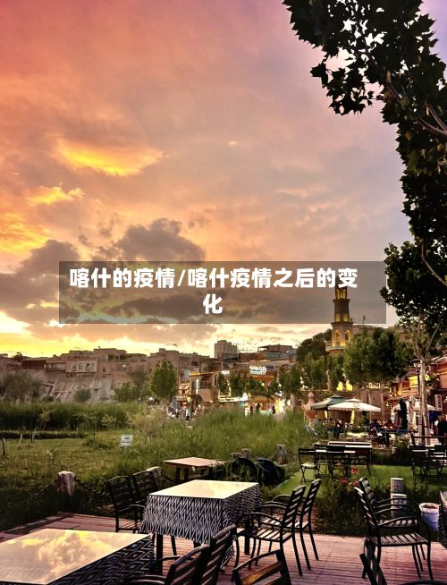 喀什的疫情/喀什疫情之后的变化-第1张图片