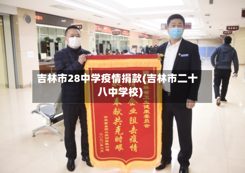 吉林市28中学疫情捐款(吉林市二十八中学校)-第1张图片