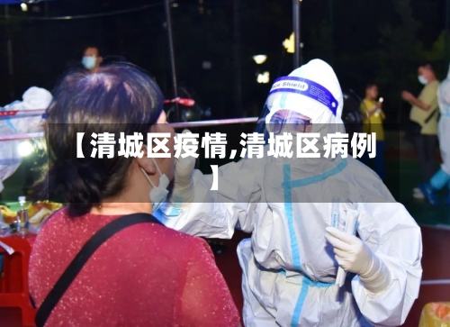 【清城区疫情,清城区病例】-第1张图片