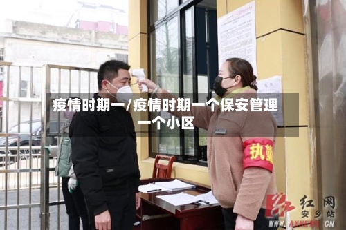 疫情时期一/疫情时期一个保安管理一个小区-第1张图片
