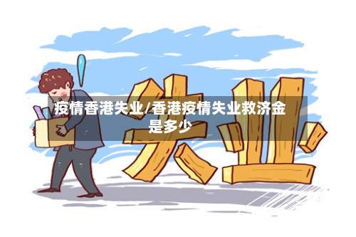 疫情香港失业/香港疫情失业救济金是多少-第3张图片