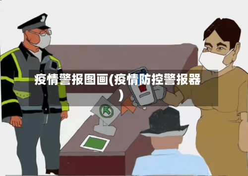 疫情警报图画(疫情防控警报器)-第3张图片