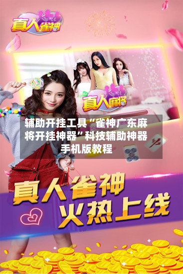 辅助开挂工具“雀神广东麻将开挂神器”科技辅助神器手机版教程-第1张图片