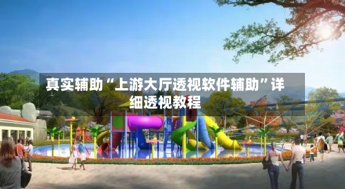 真实辅助“上游大厅透视软件辅助	”详细透视教程-第1张图片